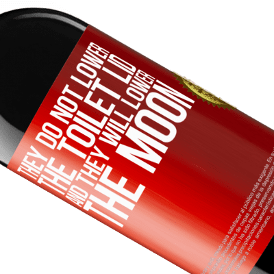 Unique & Personal Expressions. «They do not lower the toilet lid and they will lower the moon» RED Edition MBE Reserve