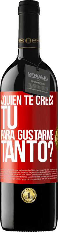 39,95 € Envío gratis | Vino Tinto Edición RED MBE Reserva ¿Quién te crees tú para gustarme tanto? Etiqueta Roja. Etiqueta personalizable Reserva 12 Meses Cosecha 2016 Tempranillo