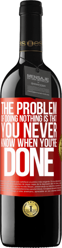 39,95 € | Red Wine RED Edition MBE Reserve The problem of doing nothing is that you never know when you're done Red Label. Customizable label Reserve 12 Months Harvest 2015 Tempranillo