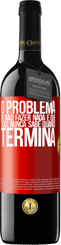 39,95 € | Vinho tinto Edição RED MBE Reserva O problema de não fazer nada é que você nunca sabe quando termina Etiqueta Vermelha. Etiqueta personalizável Reserva 12 Meses Colheita 2014 Tempranillo