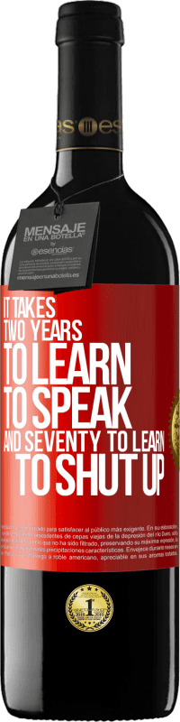 39,95 € | Red Wine RED Edition MBE Reserve It takes two years to learn to speak, and seventy to learn to shut up Red Label. Customizable label Reserve 12 Months Harvest 2014 Tempranillo