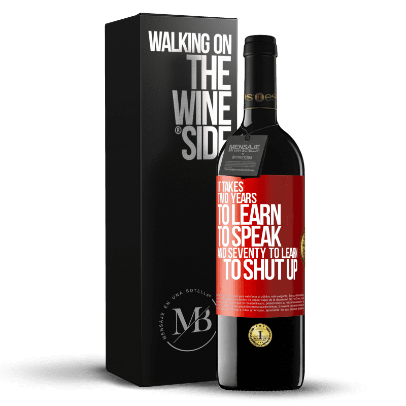 39,95 € Free Shipping | Red Wine RED Edition MBE Reserve It takes two years to learn to speak, and seventy to learn to shut up Red Label. Customizable label Reserve 12 Months Harvest 2014 Tempranillo