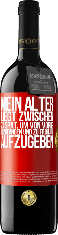 39,95 € | Rotwein RED Ausgabe MBE Reserve Mein Alter liegt zwischen ... zu spät, um von vorne anzufangen und zu früh, um aufzugeben Rote Markierung. Anpassbares Etikett Reserve 12 Monate Ernte 2016 Tempranillo