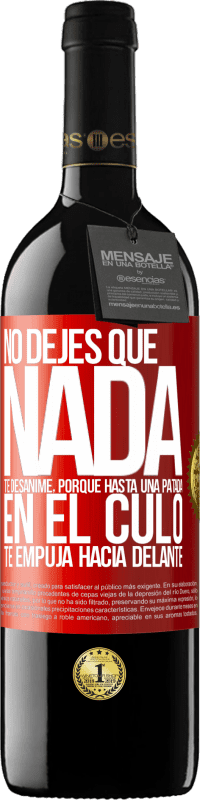 39,95 € | Vino Tinto Edición RED MBE Reserva No dejes que nada te desanime, porque hasta una patada en el culo te empuja hacia delante Etiqueta Roja. Etiqueta personalizable Reserva 12 Meses Cosecha 2015 Tempranillo