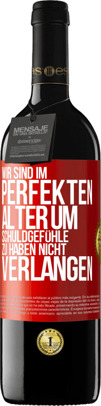 39,95 € | Rotwein RED Ausgabe MBE Reserve Wir sind im perfekten Alter, um Schuldgefühle zu haben, nicht Verlangen Rote Markierung. Anpassbares Etikett Reserve 12 Monate Ernte 2015 Tempranillo