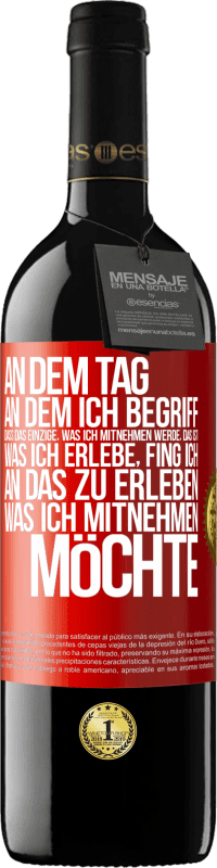 39,95 € Kostenloser Versand | Rotwein RED Ausgabe MBE Reserve An dem Tag, an dem ich begriff, dass das Einzige, was ich mitnehmen werde, das ist, was ich erlebe, fing ich, an das zu erleben, Rote Markierung. Anpassbares Etikett Reserve 12 Monate Ernte 2016 Tempranillo
