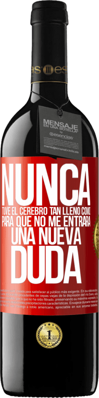 39,95 € | Vino Tinto Edición RED MBE Reserva Nunca tuve el cerebro tan lleno como para que no me entrara una nueva duda Etiqueta Roja. Etiqueta personalizable Reserva 12 Meses Cosecha 2015 Tempranillo