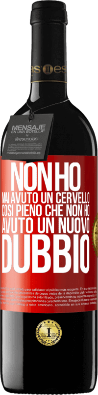39,95 € Spedizione Gratuita | Vino rosso Edizione RED MBE Riserva Non ho mai avuto un cervello così pieno che non ho avuto un nuovo dubbio Etichetta Rossa. Etichetta personalizzabile Riserva 12 Mesi Raccogliere 2016 Tempranillo