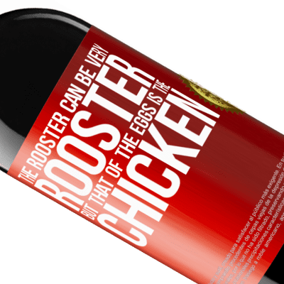Unique & Personal Expressions. «The rooster can be very rooster, but that of the eggs is the chicken» RED Edition MBE Reserve