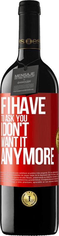 39,95 € | Red Wine RED Edition MBE Reserve If I have to ask you, I don't want it anymore Red Label. Customizable label Reserve 12 Months Harvest 2015 Tempranillo