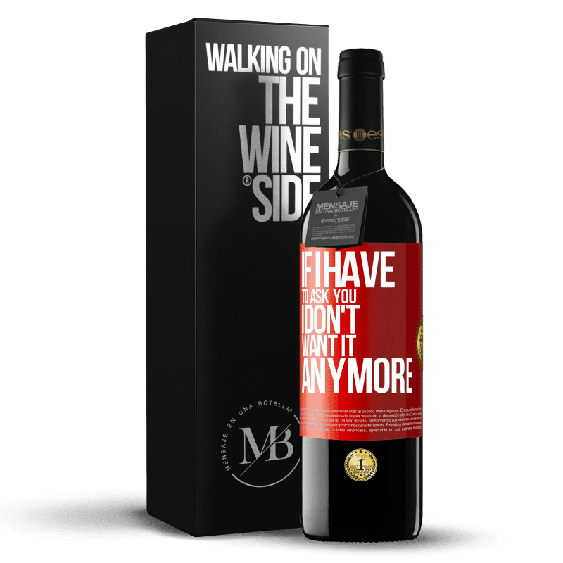 39,95 € Free Shipping | Red Wine RED Edition MBE Reserve If I have to ask you, I don't want it anymore Red Label. Customizable label Reserve 12 Months Harvest 2015 Tempranillo