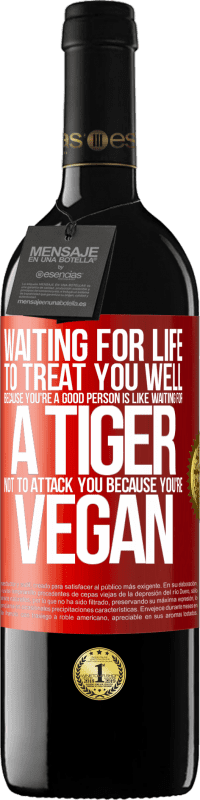 39,95 € | Red Wine RED Edition MBE Reserve Waiting for life to treat you well because you're a good person is like waiting for a tiger not to attack you because you're Red Label. Customizable label Reserve 12 Months Harvest 2015 Tempranillo