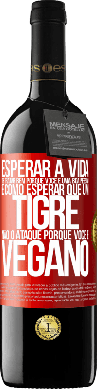 39,95 € | Vinho tinto Edição RED MBE Reserva Esperar a vida te tratar bem porque você é uma boa pessoa é como esperar que um tigre não o ataque porque você é vegano Etiqueta Vermelha. Etiqueta personalizável Reserva 12 Meses Colheita 2016 Tempranillo