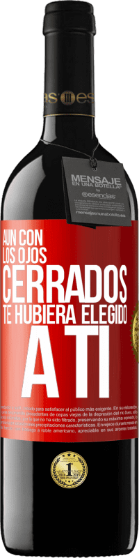 39,95 € Envío gratis | Vino Tinto Edición RED MBE Reserva Aún con los ojos cerrados te hubiera elegido a ti Etiqueta Roja. Etiqueta personalizable Reserva 12 Meses Cosecha 2016 Tempranillo