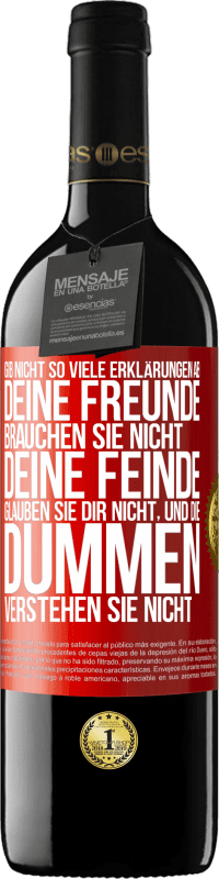 39,95 € | Rotwein RED Ausgabe MBE Reserve Gib nicht so viele Erklärungen ab. Deine Freunde brauchen sie nicht, deine Feinde glauben sie dir nicht, und die Dummen verstehe Rote Markierung. Anpassbares Etikett Reserve 12 Monate Ernte 2016 Tempranillo