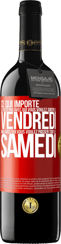 39,95 € | Vin rouge Édition RED MBE Réserve Ce qui importe ce n'est pas avec qui vous voulez sortir le vendredi mais avec qui vous voulez passer tout le samedi Étiquette Rouge. Étiquette personnalisable Réserve 12 Mois Récolte 2014 Tempranillo