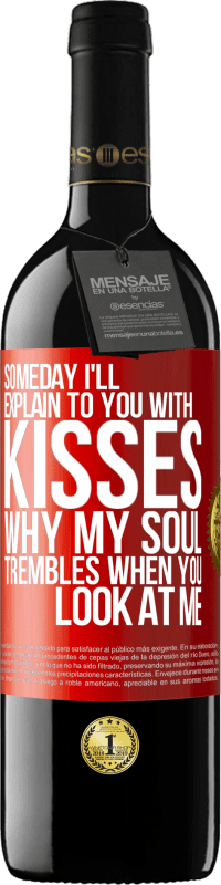 39,95 € | Red Wine RED Edition MBE Reserve Someday I'll explain to you with kisses why my soul trembles when you look at me Red Label. Customizable label Reserve 12 Months Harvest 2014 Tempranillo