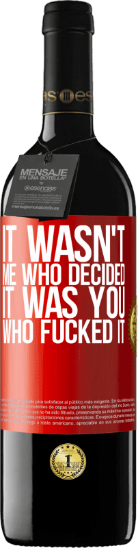 39,95 € | Red Wine RED Edition MBE Reserve It wasn't me who decided, it was you who fucked it Red Label. Customizable label Reserve 12 Months Harvest 2015 Tempranillo