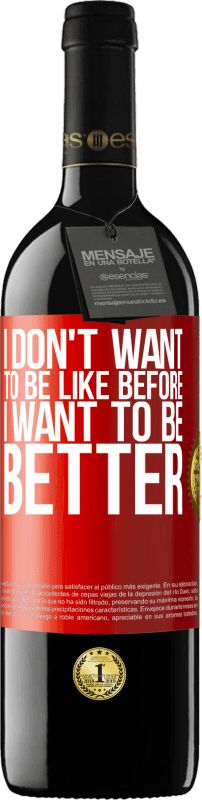 39,95 € Free Shipping | Red Wine RED Edition MBE Reserve I don't want to be like before, I want to be better Red Label. Customizable label Reserve 12 Months Harvest 2014 Tempranillo