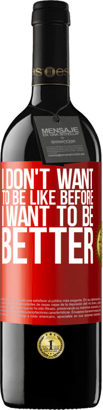 39,95 € | Red Wine RED Edition MBE Reserve I don't want to be like before, I want to be better Red Label. Customizable label Reserve 12 Months Harvest 2015 Tempranillo