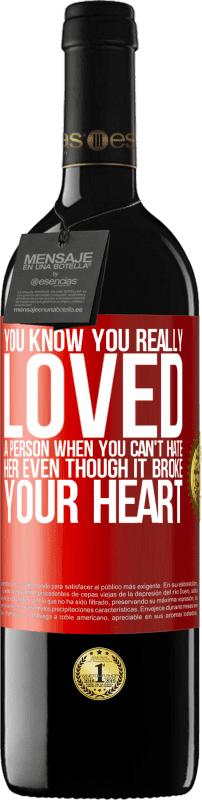 39,95 € Free Shipping | Red Wine RED Edition MBE Reserve You know you really loved a person when you can't hate her even though it broke your heart Red Label. Customizable label Reserve 12 Months Harvest 2016 Tempranillo