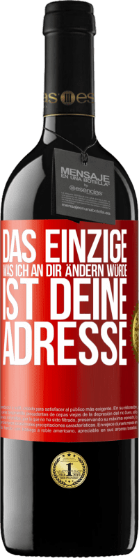 39,95 € | Rotwein RED Ausgabe MBE Reserve Das Einzige, was ich an dir ändern würde, ist deine Adresse Rote Markierung. Anpassbares Etikett Reserve 12 Monate Ernte 2015 Tempranillo