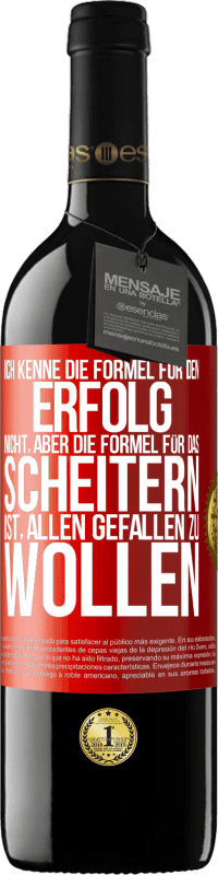 39,95 € | Rotwein RED Ausgabe MBE Reserve Ich kenne die Formel für den Erfolg nicht, aber die Formel für das Scheitern ist, allen gefallen zu wollen Rote Markierung. Anpassbares Etikett Reserve 12 Monate Ernte 2015 Tempranillo