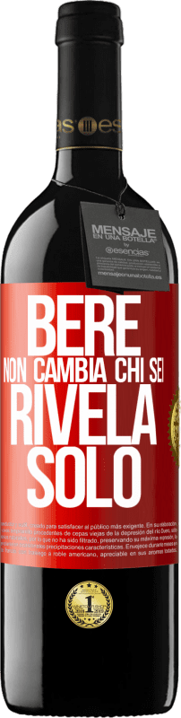 «Bere non cambia chi sei, rivela solo» Edizione RED MBE Riserva