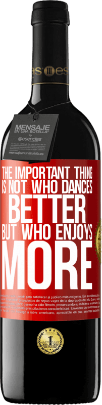 39,95 € | 赤ワイン REDエディション MBE 予約する 重要なことは、誰がより良いダンスをするのではなく、誰がもっと踊るのか 赤いタグ. カスタマイズ可能なラベル 予約する 12 月 収穫 2014 Tempranillo