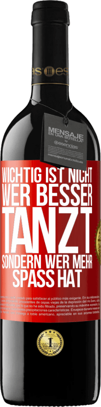 39,95 € | Rotwein RED Ausgabe MBE Reserve Wichtig ist nicht, wer besser tanzt, sondern wer mehr Spaß hat Rote Markierung. Anpassbares Etikett Reserve 12 Monate Ernte 2016 Tempranillo