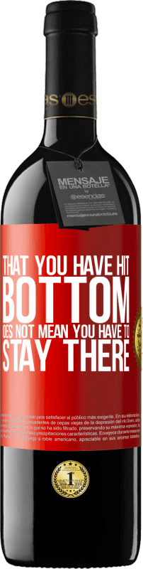 39,95 € | Red Wine RED Edition MBE Reserve That you have hit bottom does not mean you have to stay there Red Label. Customizable label Reserve 12 Months Harvest 2014 Tempranillo