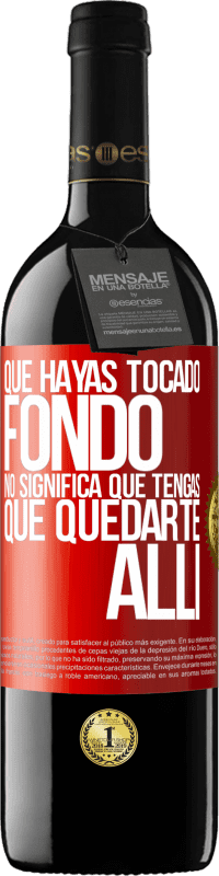 39,95 € | Vino Tinto Edición RED MBE Reserva Que hayas tocado fondo no significa que tengas que quedarte allí Etiqueta Roja. Etiqueta personalizable Reserva 12 Meses Cosecha 2016 Tempranillo