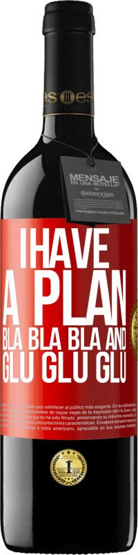 39,95 € | Red Wine RED Edition MBE Reserve I have a plan: Bla Bla Bla and Glu Glu Glu Red Label. Customizable label Reserve 12 Months Harvest 2014 Tempranillo