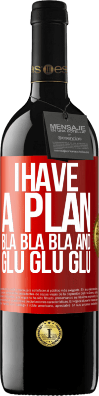 39,95 € | Red Wine RED Edition MBE Reserve I have a plan: Bla Bla Bla and Glu Glu Glu Red Label. Customizable label Reserve 12 Months Harvest 2015 Tempranillo