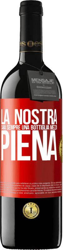 39,95 € | Vino rosso Edizione RED MBE Riserva La nostra sarà sempre una bottiglia mezza piena Etichetta Rossa. Etichetta personalizzabile Riserva 12 Mesi Raccogliere 2014 Tempranillo