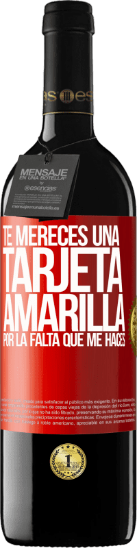 39,95 € | Vino Tinto Edición RED MBE Reserva Te mereces una tarjeta amarilla por la falta que me haces Etiqueta Roja. Etiqueta personalizable Reserva 12 Meses Cosecha 2015 Tempranillo