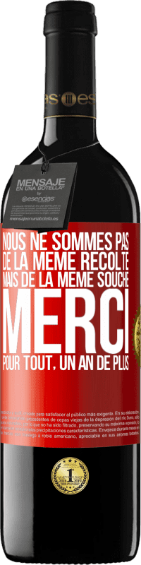 39,95 € | Vin rouge Édition RED MBE Réserve Nous ne sommes pas de la même récolte mais de la même souche. Merci pour tout, un an de plus Étiquette Rouge. Étiquette personnalisable Réserve 12 Mois Récolte 2016 Tempranillo