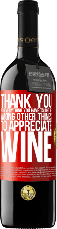 39,95 € | Red Wine RED Edition MBE Reserve Thank you for everything you have taught me, among other things, to appreciate wine Red Label. Customizable label Reserve 12 Months Harvest 2014 Tempranillo