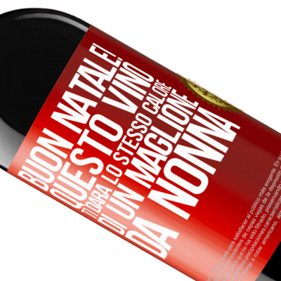 Espressioni Uniche e Personali. «Buon natale! Questo vino ti darà lo stesso calore di un maglione da nonna» Edizione RED MBE Riserva