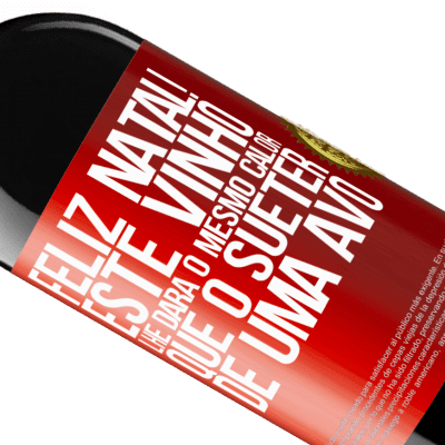 Expressões Únicas e Pessoais. «Feliz Natal! Este vinho lhe dará o mesmo calor que o suéter de uma avó» Edição RED MBE Reserva