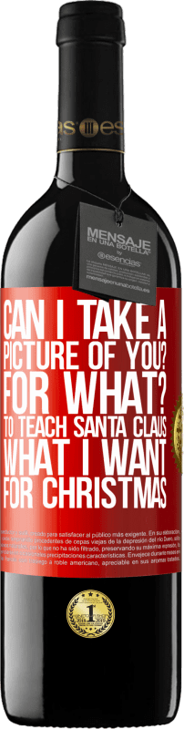 39,95 € | Red Wine RED Edition MBE Reserve Can I take a picture of you? For what? To teach Santa Claus what I want for Christmas Red Label. Customizable label Reserve 12 Months Harvest 2014 Tempranillo
