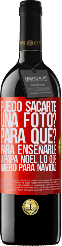 39,95 € | Vino Tinto Edición RED MBE Reserva Puedo sacarte una foto? Para qué? Para enseñarle a Papá Noel lo que quiero para navidad Etiqueta Roja. Etiqueta personalizable Reserva 12 Meses Cosecha 2016 Tempranillo