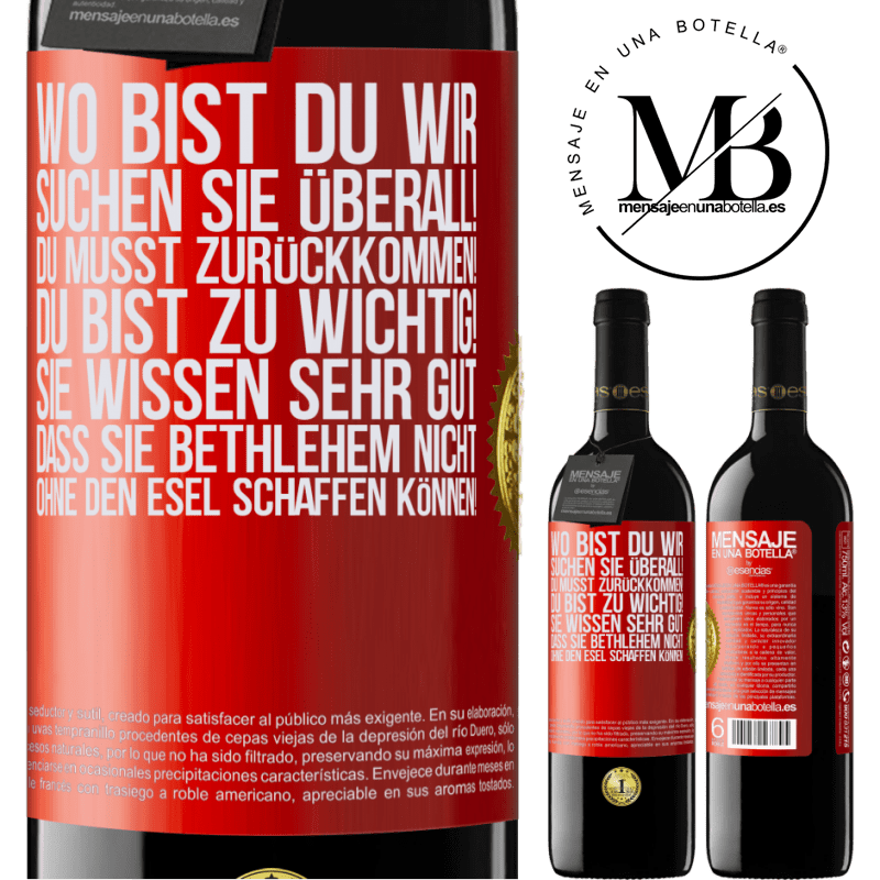 39,95 € Kostenloser Versand | Rotwein RED Ausgabe MBE Reserve Wo bist du? Wir suchen dich überall! Du musst zurückkommen! Du bist zu wichtig! Du weißt sehr gut, dass man ohne Esel keine Weih Rote Markierung. Anpassbares Etikett Reserve 12 Monate Ernte 2014 Tempranillo