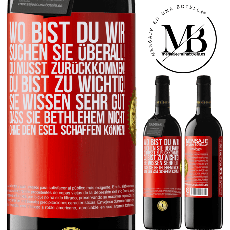39,95 € Kostenloser Versand | Rotwein RED Ausgabe MBE Reserve Wo bist du? Wir suchen dich überall! Du musst zurückkommen! Du bist zu wichtig! Du weißt sehr gut, dass man ohne Esel keine Weih Rote Markierung. Anpassbares Etikett Reserve 12 Monate Ernte 2016 Tempranillo