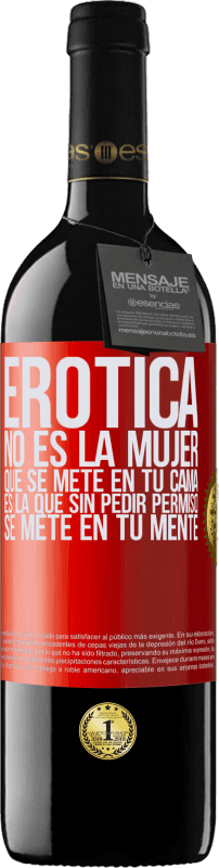 39,95 € Envío gratis | Vino Tinto Edición RED MBE Reserva Erótica no es la mujer que se mete en tu cama. Es la que sin pedir permiso, se mete en tu mente Etiqueta Roja. Etiqueta personalizable Reserva 12 Meses Cosecha 2016 Tempranillo