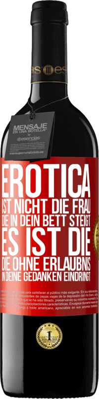 39,95 € | Rotwein RED Ausgabe MBE Reserve Erotica ist nicht die Frau, die in dein Bett steigt. Es ist die, die ohne Erlaubnis in deine Gedanken eindringt Rote Markierung. Anpassbares Etikett Reserve 12 Monate Ernte 2015 Tempranillo