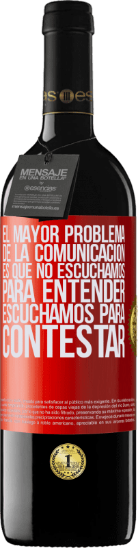 39,95 € | Vino Tinto Edición RED MBE Reserva El mayor problema de la comunicación es que no escuchamos para entender, escuchamos para contestar Etiqueta Roja. Etiqueta personalizable Reserva 12 Meses Cosecha 2015 Tempranillo