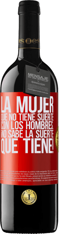 «La mujer que no tiene suerte con los hombres... ¡no sabe la suerte que tiene!» Edición RED MBE Reserva