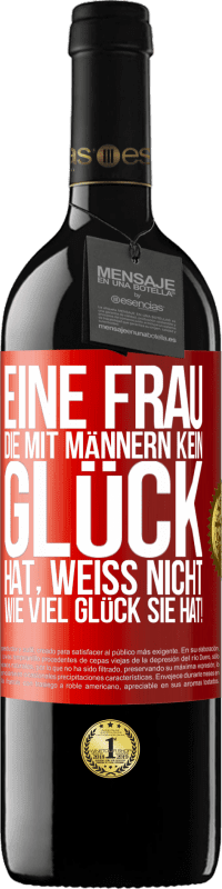 39,95 € | Rotwein RED Ausgabe MBE Reserve Eine Frau, die mit Männern kein Glück hat, weiß nicht, wie viel Glück sie hat! Rote Markierung. Anpassbares Etikett Reserve 12 Monate Ernte 2015 Tempranillo