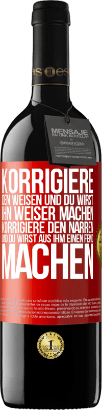 39,95 € | Rotwein RED Ausgabe MBE Reserve Korrigiere den Weisen und du wirst ihn weiser machen, korrigiere den Narren und du wirst aus ihm einen Feind machen Rote Markierung. Anpassbares Etikett Reserve 12 Monate Ernte 2016 Tempranillo